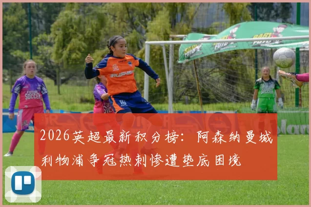 2026英超最新积分榜：阿森纳曼城利物浦争冠热刺惨遭垫底困境